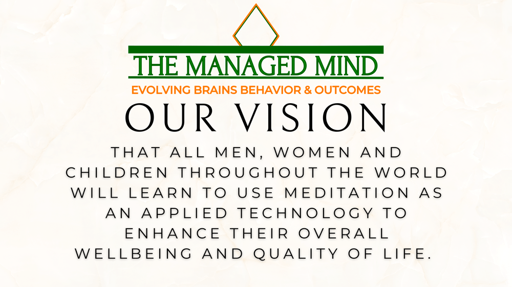 OUR VISION for meditation to be used as an applied technology to enhance our overall wellbeing and quality of life for men, women, and children.